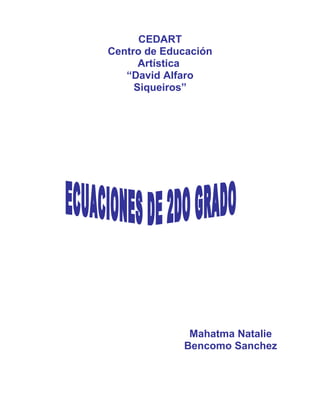 CEDART
Centro de Educación
      Artística
   “David Alfaro
     Siqueiros”




              Mahatma Natalie
             Bencomo Sanchez
 