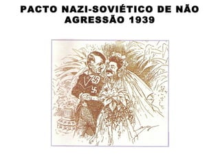 PACTO NAZI-SOVIÉTICO DE NÃO
      AGRESSÃO 1939
 