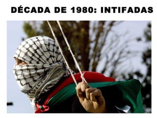 DÉCADA DE 1980: INTIFADAS
 