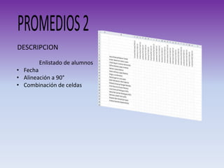 DESCRIPCION
Enlistado de alumnos
• Fecha
• Alineación a 90°
• Combinación de celdas

 