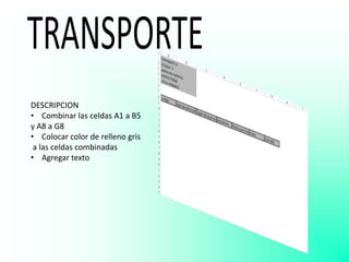 DESCRIPCION
• Combinar las celdas A1 a B5
y A8 a G8
• Colocar color de relleno gris
a las celdas combinadas
• Agregar texto

 