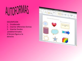 DESCRIPCION
1. Encabezado
2. insertar diferentes formas
3. Insertar fondos
predeterminados
4.Tercera figura a la
derecha

 