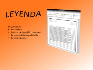 DESCRIPCION
• Encabezado
• Insertar tabla de (19 columnas)
• Resumen de la leyenda leída
• Borde de pagina

 