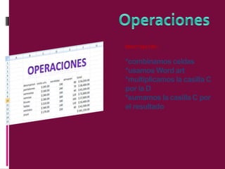Descripción:

*combinamos celdas
*usamos Word art
*multiplicamos la casilla C
por la D
*sumamos la casilla C por
el resultado

 