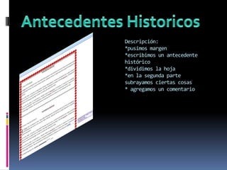 Descripción:
*pusimos margen
*escribimos un antecedente
histórico
*dividimos la hoja
*en la segunda parte
subrayamos ciertas cosas
* agregamos un comentario

 