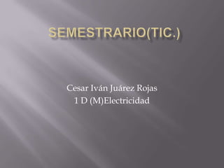 Cesar Iván Juárez Rojas
1 D (M)Electricidad

 