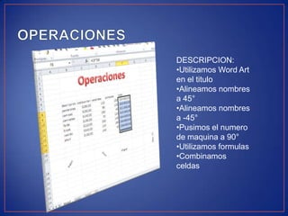DESCRIPCION:
•Utilizamos Word Art
en el titulo
•Alineamos nombres
a 45°
•Alineamos nombres
a -45°
•Pusimos el numero
de maquina a 90°
•Utilizamos formulas
•Combinamos
celdas

 