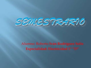 Alumno: Roberto Iván Rodríguez Solís
Especialidad: Electricidad 1° “D”

 