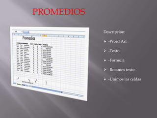 PROMEDIOS
Descripción:
 -Word Art
 -Texto
 -Formula
 -Rotamos texto
 -Unimos las celdas

 
