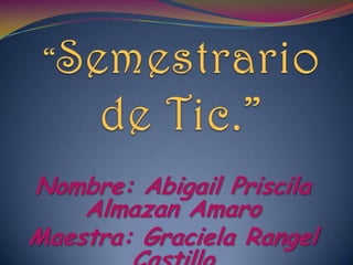 Nombre: Abigail Priscila
Almazan Amaro
Maestra: Graciela Rangel

 