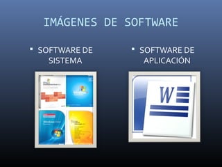 IMÁGENES DE SOFTWARE
 SOFTWARE DE
SISTEMA
 SOFTWARE DE
APLICACIÓN
 