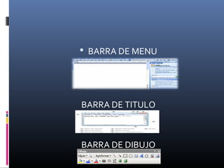  BARRA DE MENU
BARRA DE TITULO
BARRA DE DIBUJO
 