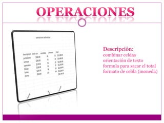 Descripción:
combinar celdas
orientación de texto
formula para sacar el total
formato de celda (moneda)

 