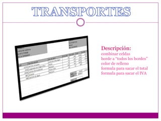 Descripción:
combinar celdas
borde a “todos los bordes”
color de relleno
formula para sacar el total
formula para sacar el IVA

 