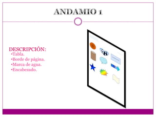 DESCRIPCIÓN:
•Tabla.
•Borde de página.
•Marca de agua.
•Encabezado.

 