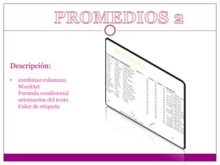 Descripción:
•

combinar columnas
WordArt
Formula condicional
orientación del texto
Color de etiqueta

 