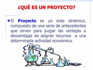 4
¿QUÉ ES UN PROYECTO?
El Proyecto es un ente dinámico,
compuesto de una serie de antecedentes
que sirven para juzgar las ventajas o
desventajas de asignar recursos a una
determinada actividad económica.
 