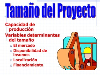 Capacidad de
producción
Variables determinantes
del tamaño
 El mercado
 Disponibilidad de
insumos
 Localización
 Financiamiento
 