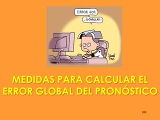 108
MEDIDAS PARA CALCULAR EL
ERROR GLOBAL DEL PRONÓSTICO
 