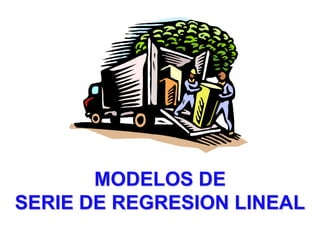 MODELOS DE
SERIE DE REGRESION LINEAL
 