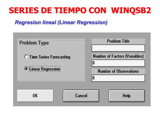 SERIES DE TIEMPO CON WINQSB2
Regresion lineal (Linear Regression)
 