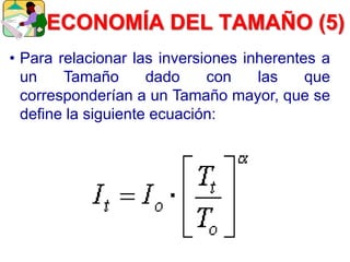 ECONOMÍA DEL TAMAÑO (5)
• Para relacionar las inversiones inherentes a
un Tamaño dado con las que
corresponderían a un Tamaño mayor, que se
define la siguiente ecuación:
 