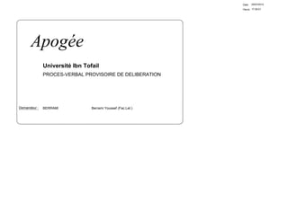 Date:   05/07/2012

                                                             Heure: 17:26:01




      Apogée
              Université Ibn Tofail
              PROCES-VERBAL PROVISOIRE DE DELIBERATION




Demandeur :   BERRAMI           Berrami Youssef (Fac.Let.)
 