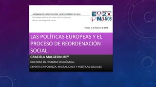 LAS POLÍTICAS EUROPEAS Y EL
PROCESO DE REORDENACIÓN
SOCIAL
GRACIELA MALGESINI REY
DOCTORA EN HISTORIA ECONÓMICA.

EXPERTA EN POBREZA, MIGRACIONES Y POLÍTICAS SOCIALES

 