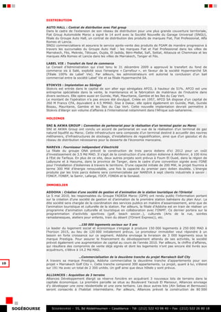 DISTRIBUTION

                  AUTO HALL : Contrat de distribution avec Fiat group
                  Dans le cadre de l’extension de son réseau de distribution pour une plus grande couverture territoriale,
                  Fiat Group Automobile Maroc a signé le 14 avril avec la Société Nouvelle du Garage Universal (SNGU),
                  filiale du Groupe Auto Hall, un contrat de distribution des produits de marques Fiat, Fiat Professional, Alfa
                  Romeo et Lancia.
                  SNGU commercialisera et assurera le service après-vente des produits de FGAM de manière progressive à
                  travers les succursales du Groupe Auto Hall : les marques Fiat et Fiat Professional dans les villes de
                  Marrakech, Fès, Meknès, Tétouan, Oujda, El Jadida, Béni-Mellal, Safi, Settat, Attaouia et Chemmaia et les
                  marques Alfa Romeo et Lancia dans les villes de Marrakech, Tanger et Fès.

                  LABEL VIE : Transfert de fond de commerce
                  Le Conseil d’Administration qui s’est tenu le 31 décembre 2009 a approuvé le transfert du fond de
                  commerce sis à Salé, exploité sous l’enseigne « Carrefour », en faveur de la société Hypermarché SA
                  (Filiale 100% de Label’ Vie). Par ailleurs, les administrateurs ont autorisé la conclusion d’un bail
                  commercial entre la société Label’ Vie et sa filiale Hypermarché SA.

                  STOKVIS : Implantation au Sénégal
                  Stokvis est entrée dans le capital de son alter ego sénégalais AFCO, à hauteur de 51%. AFCO est une
                  entreprise spécialisée dans la vente, la maintenance et la fabrication de matériaux de l’industrie dans
                  divers secteurs. Elle opère aussi en Guinée, Mali, Mauritanie, Gambie et les îles du Cap Vert.
                  Le montant de l’opération n’a pas encore été divulgué. Créée en 1957, AFCO SA dispose d’un capital de
                  260 M Francs CFA, équivalent à 4.5 MMAD. Sise à Dakar, elle opère également en Guinée, Mali, Guinée
                  Bissau, Mauritanie, Gambie et les Îles du Cap Vert. Cette nouvelle implantation devrait permettre à
                  Stokvis d’élargir son volume d’affaires à l’international notamment dans l’Afrique sub-saharienne.

                  HOLDINGS

                  SNI & AKWA GROUP : Convention de partenariat pour la réalisation d’un terminal gazier au Maroc
                  SNI et AKWA Group ont conclu un accord de partenariat en vue de la réalisation d’un terminal de gaz
                  naturel liquéfié au Maroc. Cette infrastructure sera composée d’un terminal destiné à accueillir des navires
                  méthaniers, d’infrastructures de stockage, d’installations de regazéification, ainsi que d’un gazoduc et du
                  réseau de distribution nécessaires pour la desserte de l’économie marocaine.

                  NAREVA : Fournisseur indépendant d’électricité
                  La filiale du groupe ONA prévoit la construction de trois parcs éoliens d’ici 2012 pour un coût
                  d’investissement de 3.5 Md MAD. Il s’agit de la construction d’une station éolienne à Akhfennir, à 100 Kms
                  à l’Est de Tarfaya. En plus de ce site, deux autres projets sont prévus à Foum El Oued, dans la région de
                  Laâyoune et à Haouma, dans la province de Tanger, dans le cadre d’une convention signée avec l’ONE
                  pour l’installation d’éoliennes à travers le territoire. D’une capacité initiale de 200 MW, le projet fournira à
                  terme 300 MW d’énergie renouvelable, une fois la capacité du premier parc éolien doublée. L’énergie
                  produite par les trois parcs éoliens sera commercialisée par NAREVA à sept clients industriels à savoir :
                  l’ONCP, l’ONEP, la Samir, Lafarge, l’OCP, l’ONDA et la Sonasid.


                  IMMOBILIER

                  ADDOHA : Création d’une société de gestion et d’animation de la station touristique de l’Oriental
                  Le 5 mai 2010, les responsables du Groupe FADESA Maroc (GFM) ont rendu public l’information portant
                  sur la création d’une société de gestion et d’animation de la première station balnéaire du plan Azur. La
                  dite société sera chargée de la coordination des services publics en matière d’assainissement, ainsi que de
                  l’animation touristique et culturelle de la station. Par ailleurs, la filiale d'Addoha est en train de réaliser un
                  programme d'animation culturelle et touristique en collaboration avec l'ONMT. Ce dernier portera sur la
                  programmation d'activités sportives (golf, beach soccer…), culturels (Arts de la rue, soirées
                  ramadanesques, ateliers pour enfants, train du désert (l'Orient Express)), etc.

                                        …150 000 logements sociaux sur 5 ans
                  Le leader du logement social et économique s’engage à produire 150 000 logements à 250 000 MAD à
                  l’horizon 2015, au lieu de 120 000 initialement prévus. Le promoteur immobilier veut répondre à un
                  besoin en forte croissance sur ce segment. Addoha envisage la livraison de 3 000 logements sous la
                  marque Prestigia. Pour assurer le financement du développement attendu de ses activités, la société
                  prévoit également une augmentation de capital au cours de l’année 2010. Par ailleurs, le chiffre d’affaires,
                  qui résultera des compromis de vente déjà signés et dont les logements n’ont pas encore été livrés aux
                  acquéreurs, s’élève à 14.2 Md MAD.

                                       …Commercialisation de la deuxième tranche du projet Marrakech Golf City
                  A travers sa marque Prestigia, Addoha commercialise la deuxième tranche d’appartements pour son
10                projet « Marrakech Golf City ». Cette tranche comprend 300 appartements. Le projet, quant à lui, s’étend
                  sur 191 Ha avec un total de 2 300 unités. Un golf ainsi que deux hôtels y sont prévus.

                  ALLIANCES : Acquisition de 3 terrains
                  Alliances Développement élargit sa réserve foncière en acquérant 3 nouveaux lots de terrains dans la
                  capitale économique. La première parcelle se situe au Boulevard Yacoub El Mansour, Alliances envisage
                  d’y développer une zone résidentielle et une zone tertiaire. Les deux autres lots (Aïn Sebaa et Bernoussi)
                  seront consacrés à l’habitat intermédiaire. Par ailleurs, Alliances prévoit la construction de 80 000




     SOGÉBOURSE      S OGEBOURSE - 55, Bd Abdelmoumen – Casablanca - Tél :(212) 522 43 98 40 – Fax :(212) 522 26 80 18
 