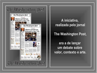 A iniciativa,
realizada pelo jornal
The Washington Post,
era a de lançar
um debate sobre
valor, contexto e arte.
 