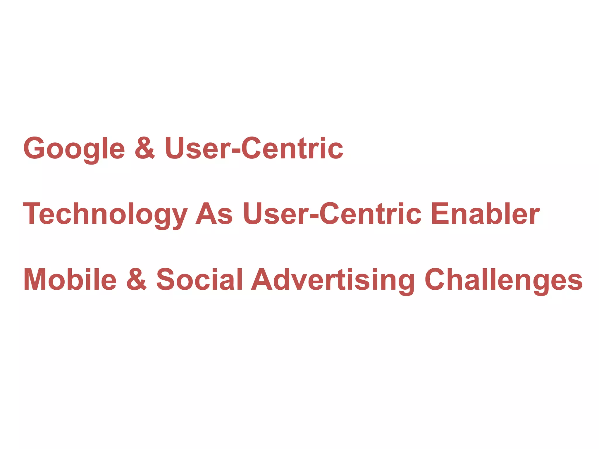 Google & User-Centric
Technology As User-Centric Enabler

Mobile & Social Advertising Challenges

 