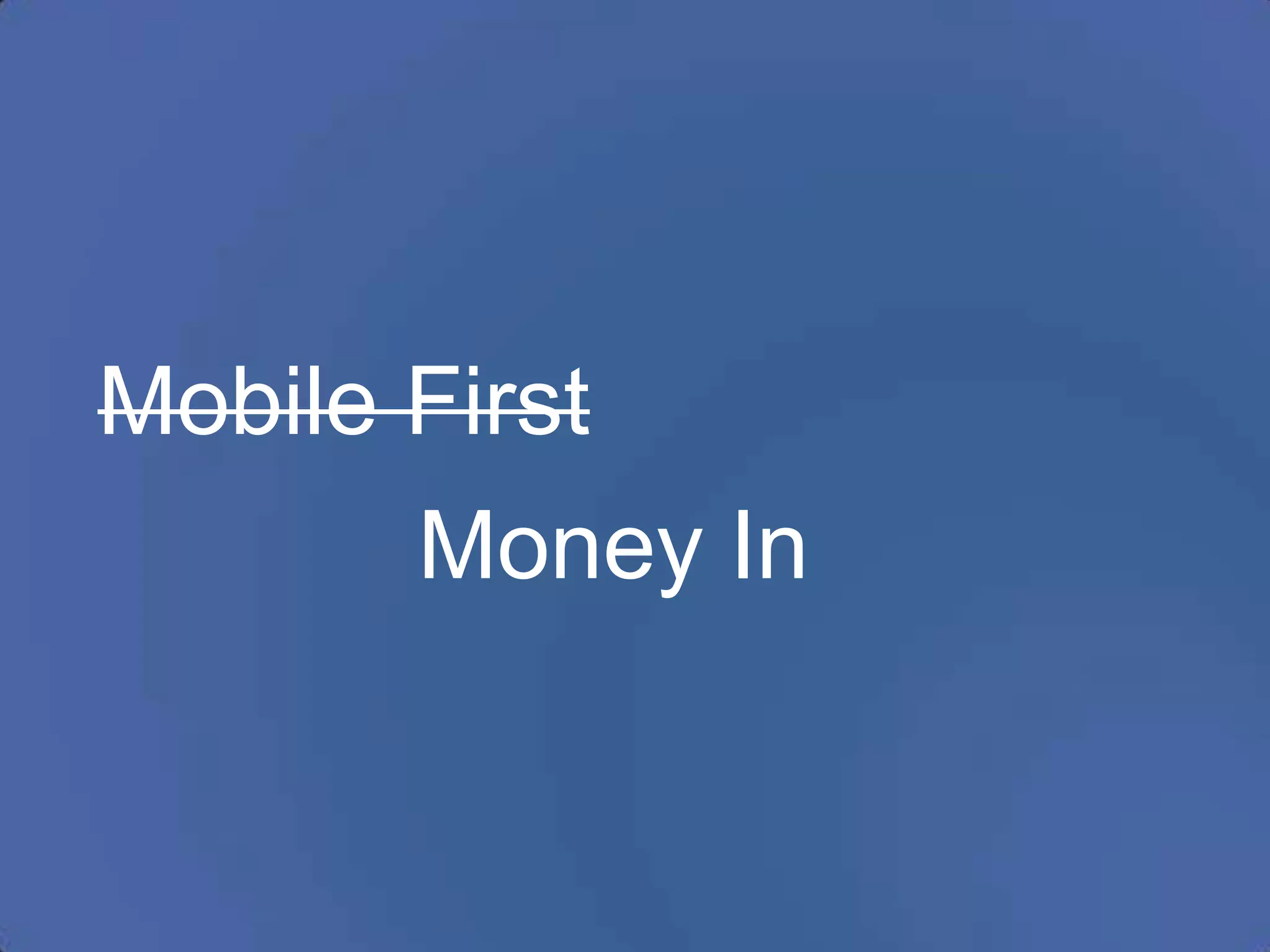 Mobile First
Money In

 