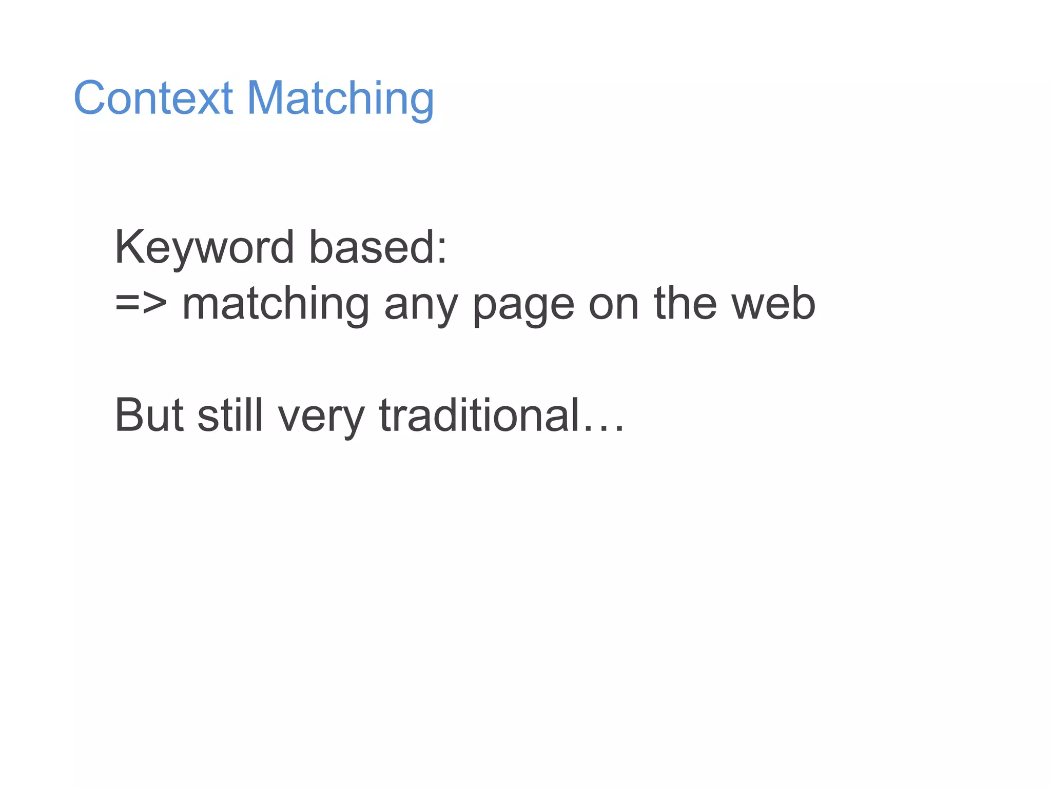 Context Matching
Keyword based:
=> matching any page on the web
But still very traditional…

 