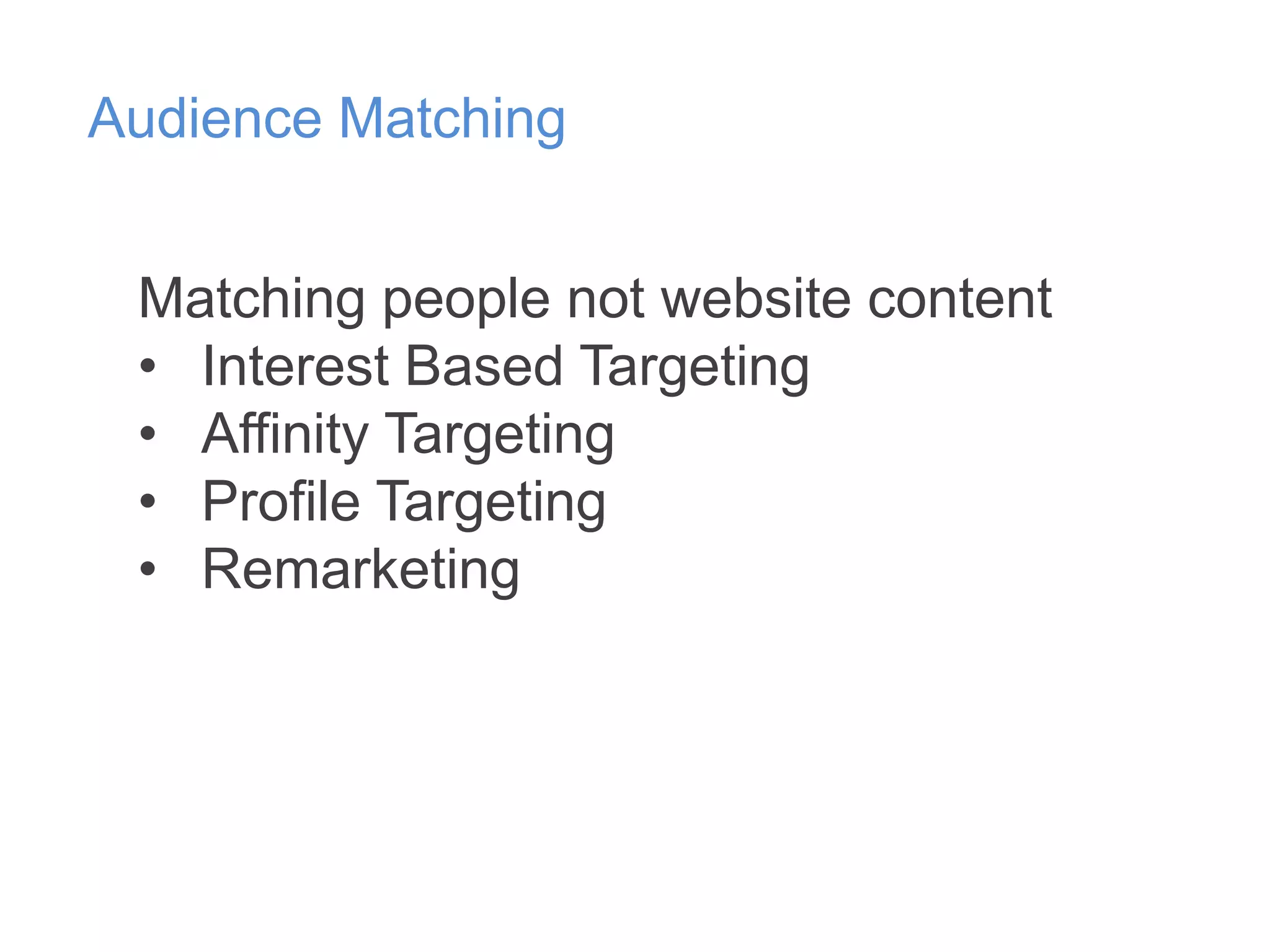 Audience Matching
Matching people not website content
• Interest Based Targeting
• Affinity Targeting
• Profile Targeting
• Remarketing

 