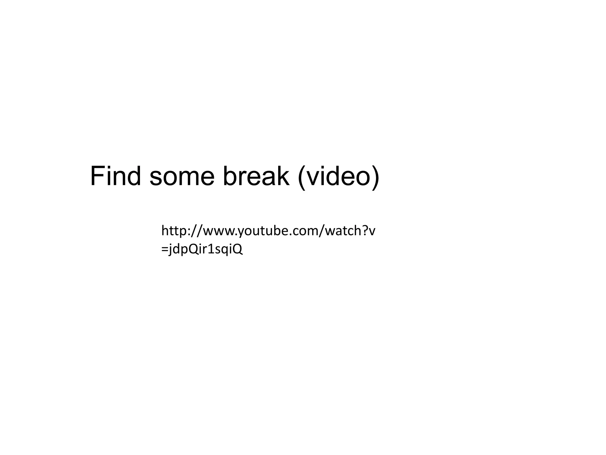 Find some break (video)
http://www.youtube.com/watch?v
=jdpQir1sqiQ

 