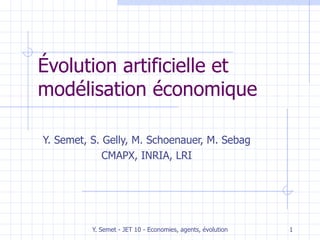 Évolution artificielle et modélisation économique Y. Semet, S. Gelly, M. Schoenauer, M. Sebag CMAPX, INRIA, LRI 