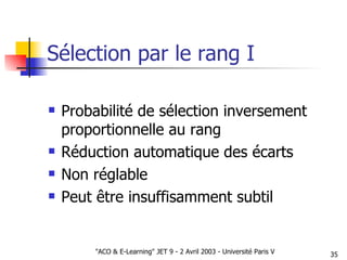 Sélection par le rang I Probabilité de sélection inversement proportionnelle au rang Réduction automatique des écarts Non réglable Peut être insuffisamment subtil 