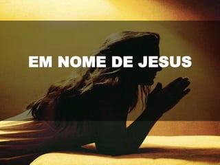 EM NOME DE JESUS
 