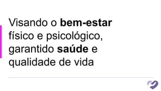 Visando o bem-estar
físico e psicológico,
garantido saúde e
qualidade de vida
 
