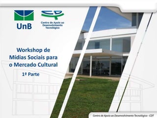 Workshop de
Mídias Sociais para
o Mercado Cultural
1ª Parte
 