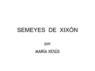 SEMEYES  DE  XIXÓN por MARÍA XESÚS 