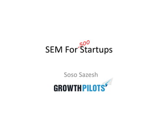 SEM For Startups
Soso Sazesh
^
 