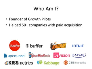 Who Am I?
• Founder of Growth Pilots
• Helped 50+ companies with paid acquisition
 