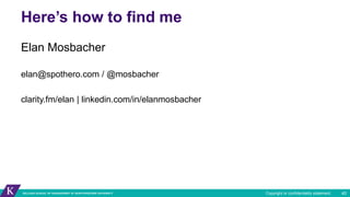 Here’s how to find me
Elan Mosbacher
elan@spothero.com / @mosbacher
clarity.fm/elan | linkedin.com/in/elanmosbacher
40Copy...