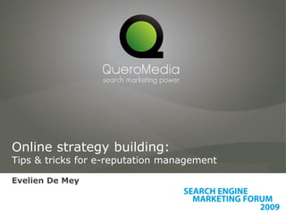 Online strategy building:
Tips & tricks for e-reputation management

Evelien De Mey
 