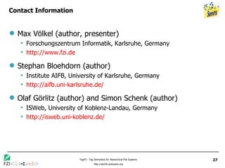 Contact Information Max Völkel (author, presenter) Forschungszentrum Informatik, Karlsruhe, Germany http://www.fzi.de Stephan Bloehdorn (author) Institute AIFB, University of Karlsruhe, Germany http://aifb.uni-karlsruhe.de / Olaf Görlitz (author) and Simon Schenk (author) ISWeb, University of Koblenz-Landau, Germany http://isweb.uni-koblenz.de / 