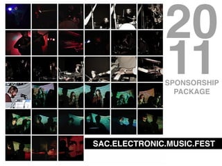 20
              11
              SPONSORSHIP
                PACKAGE




SAC.ELECTRONIC.MUSIC.FEST
 