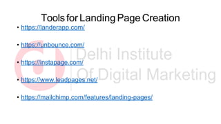 ToolsforLanding Page Creation
• https://landerapp.com/
• https://unbounce.com/
• https://instapage.com/
• https://www.leadpages.net/
• https://mailchimp.com/features/landing-pages/
 