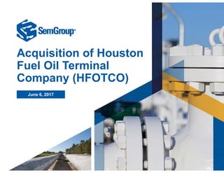 Acquisition of Houston
Fuel Oil Terminal
Company (HFOTCO)
June 6, 2017
 