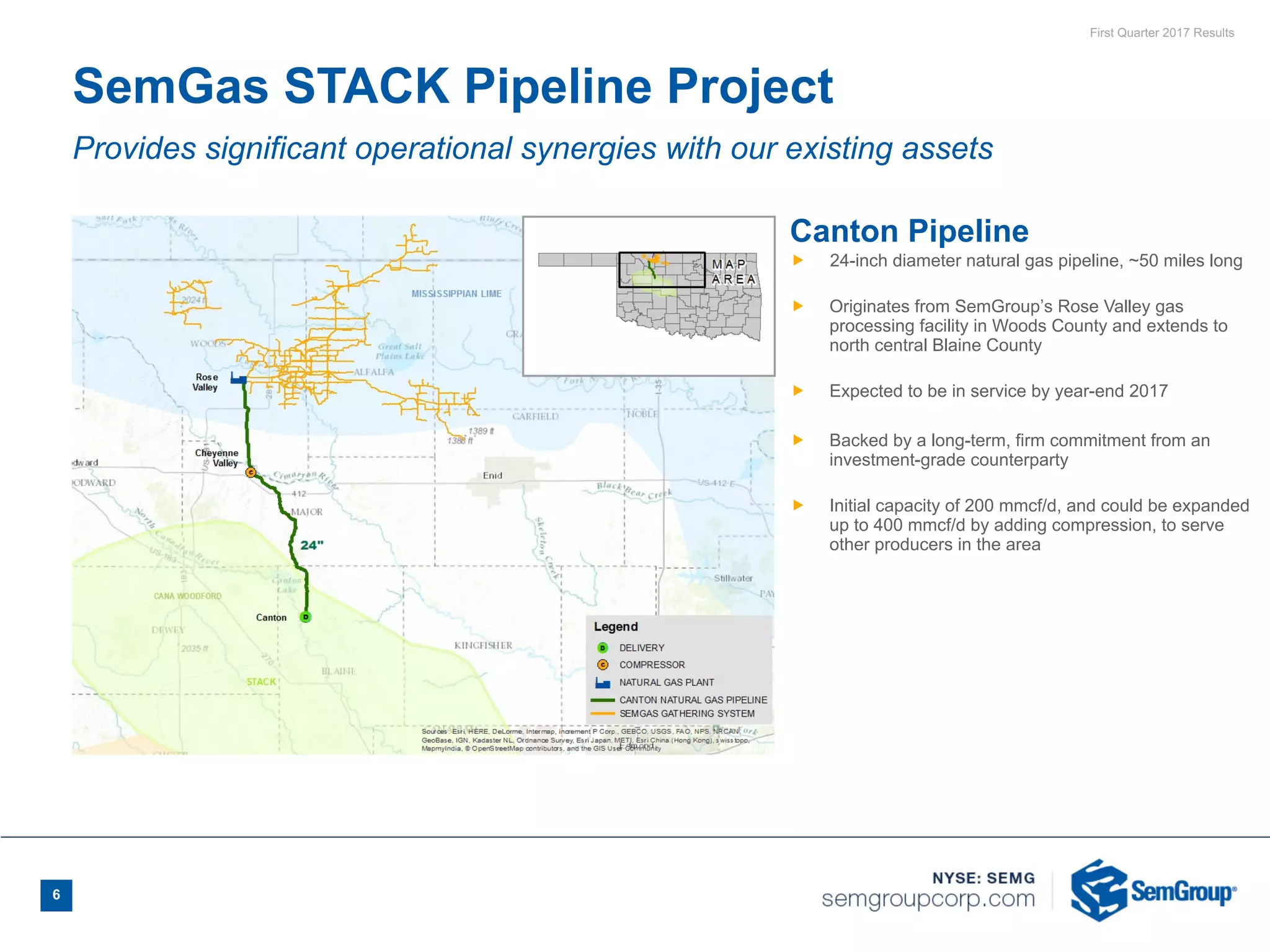 First Quarter 2017 Results
SemGas STACK Pipeline Project
Canton Pipeline
Ñ 24-inch diameter natural gas pipeline, ~50 miles long
Ñ Originates from SemGroup’s Rose Valley gas
processing facility in Woods County and extends to
north central Blaine County
Ñ Expected to be in service by year-end 2017
Ñ Backed by a long-term, firm commitment from an
investment-grade counterparty
Ñ Initial capacity of 200 mmcf/d, and could be expanded
up to 400 mmcf/d by adding compression, to serve
other producers in the area
6
Provides significant operational synergies with our existing assets
 